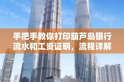 手把手教你打印葫芦岛银行流水和工资证明，流程详解