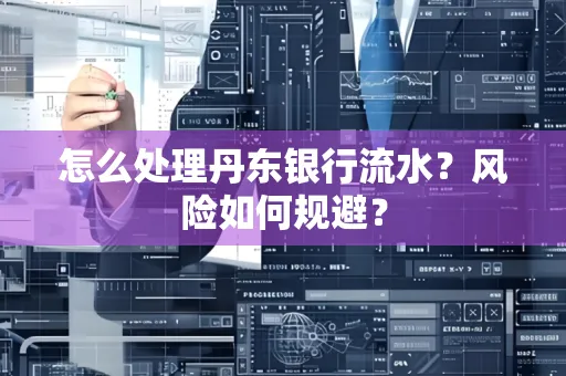 怎么处理丹东银行流水？风险如何规避？