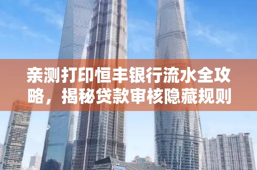 亲测打印恒丰银行流水全攻略，揭秘贷款审核隐藏规则