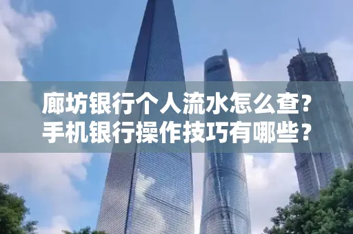 廊坊银行个人流水怎么查？手机银行操作技巧有哪些？